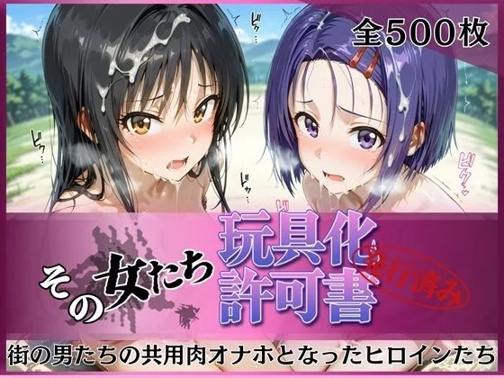 その女たち、玩具化許可証発行済み -街の男たちの共用肉オナホとなったヒロインたち- 古●川唯＆西●寺春奈編